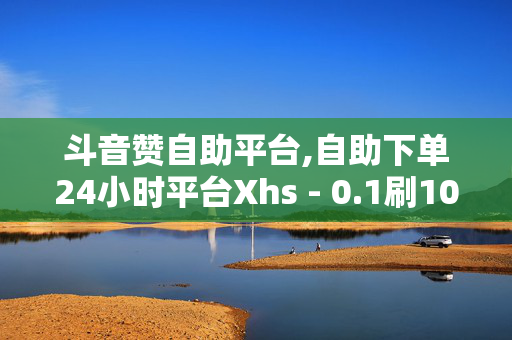 斗音赞自助平台,自助下单24小时平台Xhs - 0.1刷10000名片 - 抖音抖币充值入口